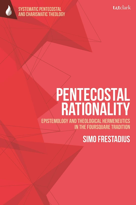 T&T Clark Pentecostal Rationality - Foursquare Theology Book