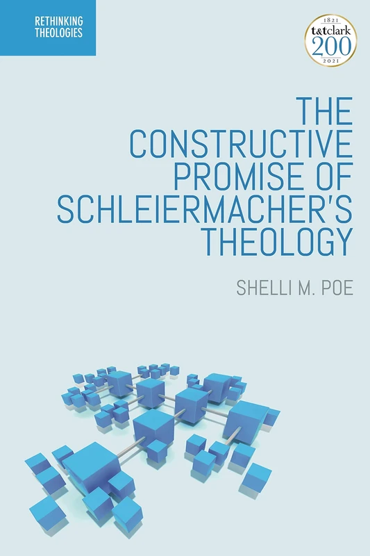 The Constructive Promise of Schleiermacher's Theology (Rethinking Theologies: Constructing Alternatives in History and Doctrine)