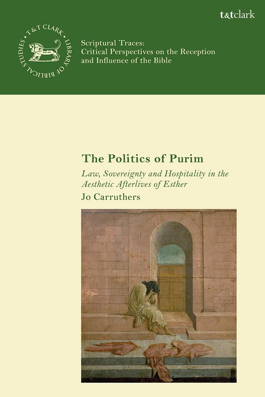 The Politics of Purim: Law, Sovereignty and Hospitality in the Aesthetic Afterlives of Esther (Scriptural Traces)