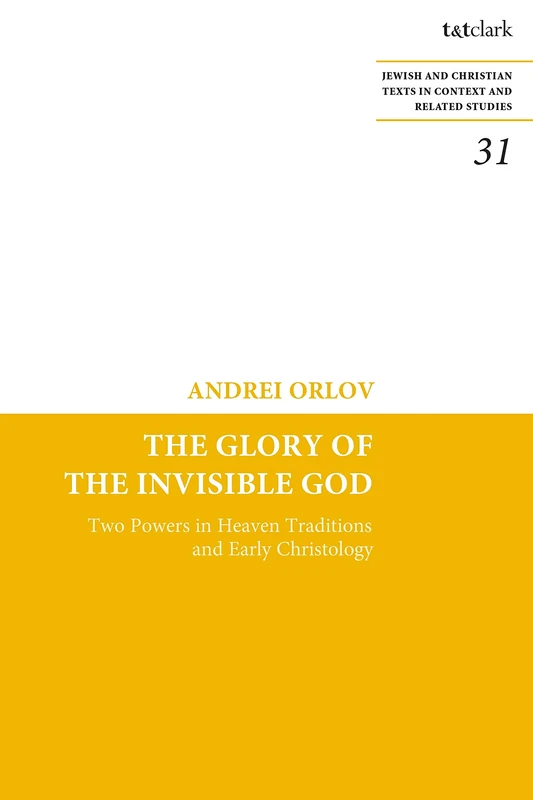 The Glory of the Invisible God: Two Powers in Heaven Traditions and Early Christology