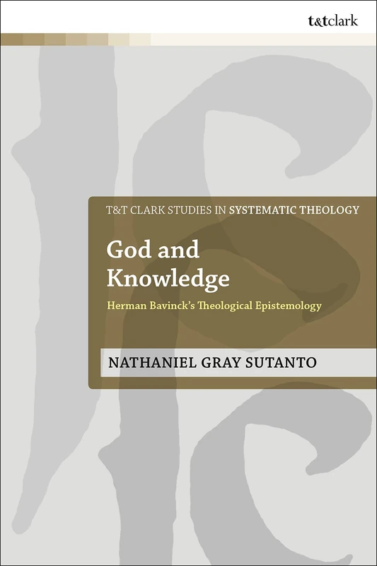 God and Knowledge: Herman Bavinck's Theological Epistemology (T&T Clark Studies in Systematic Theology): 35