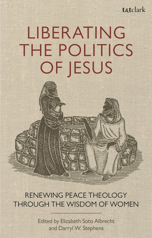 Liberating the Politics of Jesus: Renewing Peace Theology through the Wisdom of WomenWomen (T&T Clark Studies in Anabaptist Theology and Ethics) - Image 1
