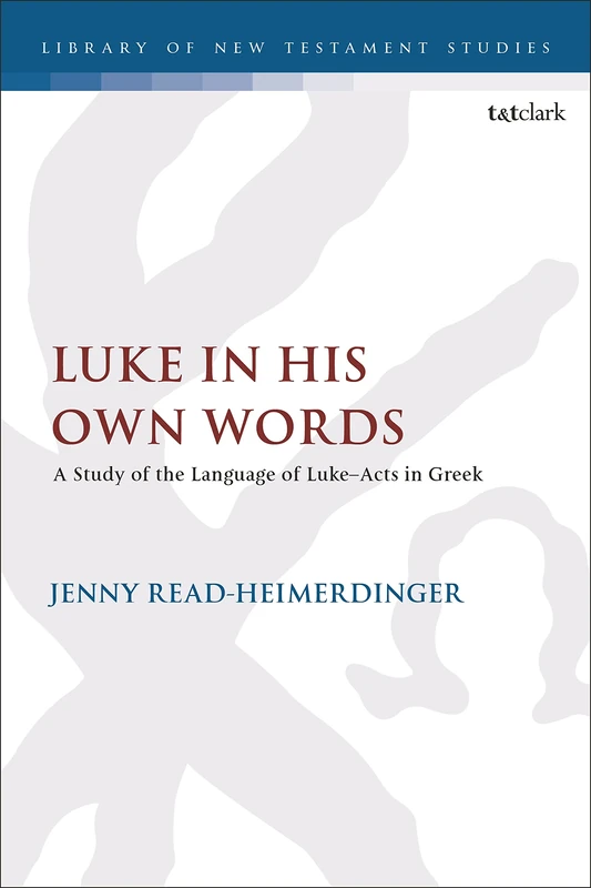 Luke in His Own Words: A Study of the Language of Luke–Acts in Greek: 672 (The Library of New Testament Studies)