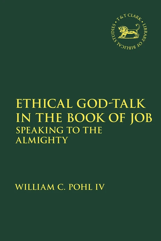 Ethical God-Talk in the Book of Job: Speaking to the Almighty (The Library of Hebrew Bible/Old Testament Studies): 698