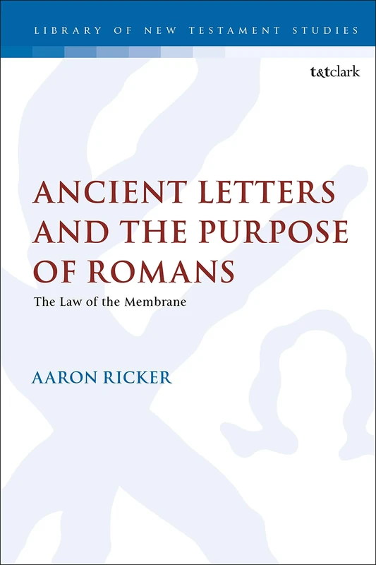 Ancient Letters and the Purpose of Romans: The Law of the Membrane: 630 (The Library of New Testament Studies)