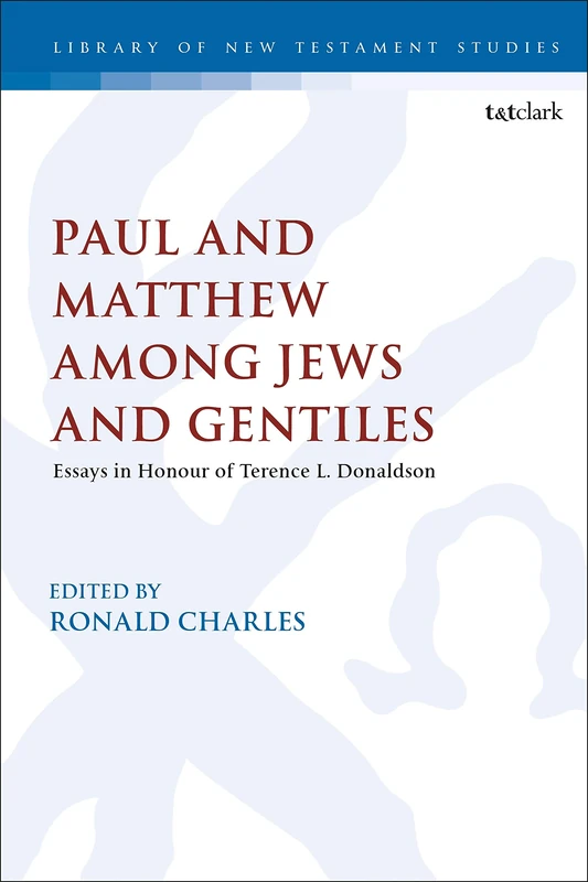 Paul and Matthew Among Jews and Gentiles: Essays in Honour of Terence L. Donaldson: 628 (The Library of New Testament Studies)