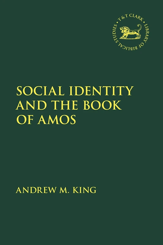 Social Identity and the Book of Amos: 706 (The Library of Hebrew Bible/Old Testament Studies)