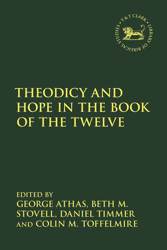 Theodicy and Hope in the Book of the Twelve: 705 (The Library of Hebrew Bible/Old Testament Studies)