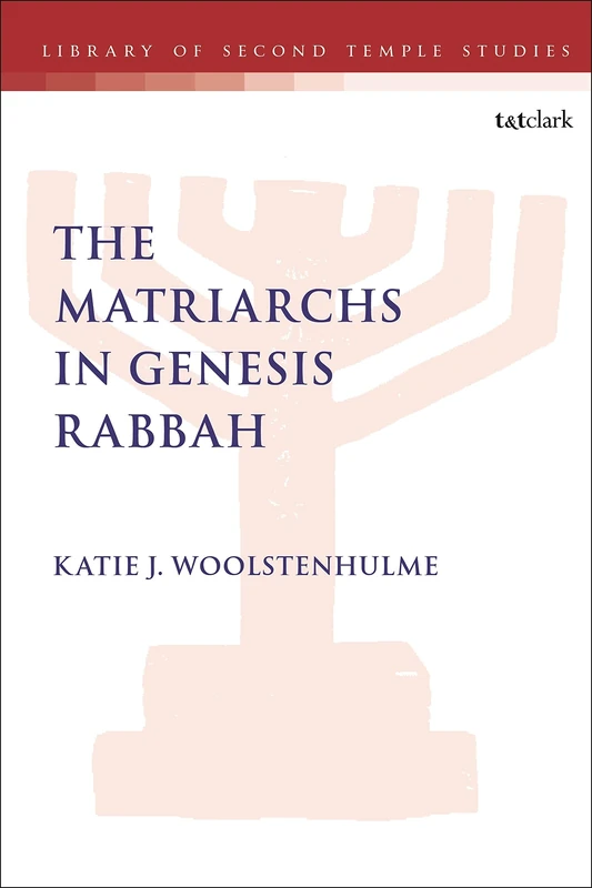 The Matriarchs in Genesis Rabbah: 96 (The Library of Second Temple Studies)