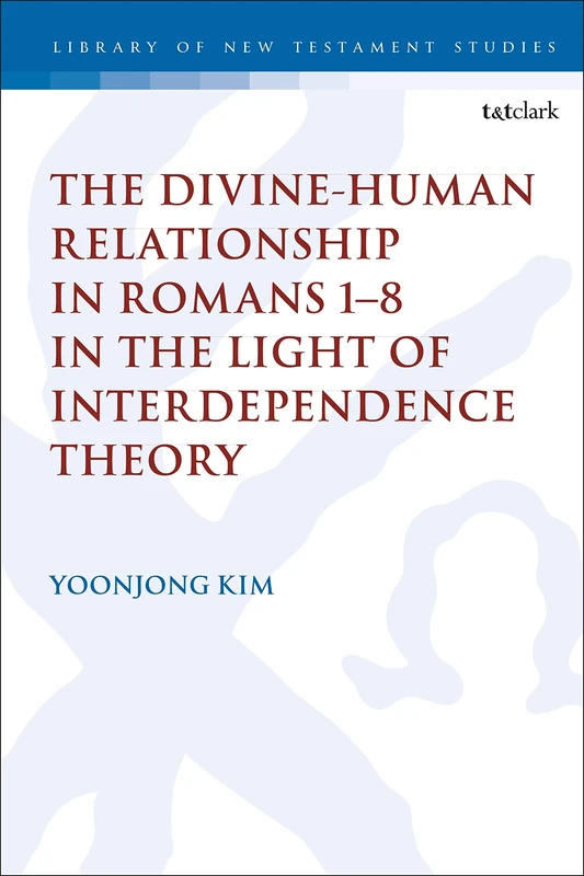 The Divine-Human Relationship in Romans 1-8 in the Light of Interdependence Theory (The Library of New Testament Studies): 635