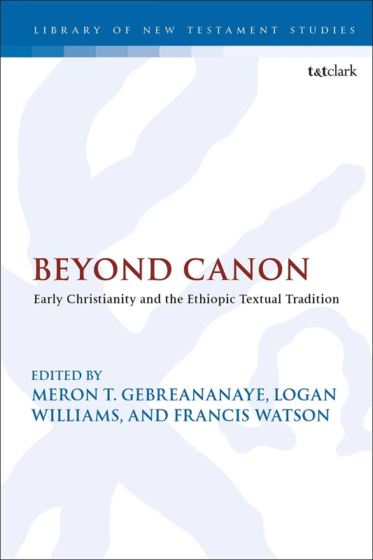 Beyond Canon: Early Christianity and the Ethiopic Textual Tradition: 643 (The Library of New Testament Studies)