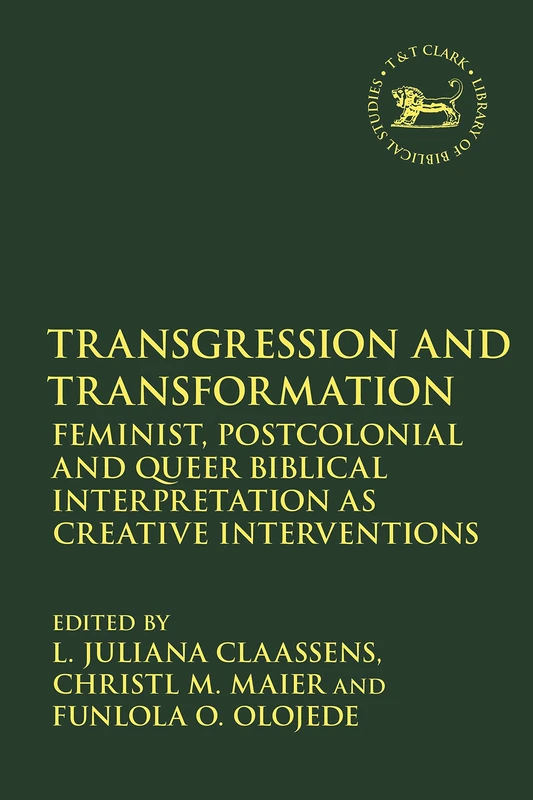 Transgression and Transformation: Feminist, Postcolonial and Queer Biblical Interpretation as Creative Interventions: 707 (The Library of Hebrew Bible/Old Testament Studies)