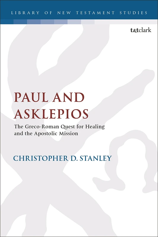 Paul and Asklepios: The Greco-Roman Quest for Healing and the Apostolic Mission: 639 (The Library of New Testament Studies)