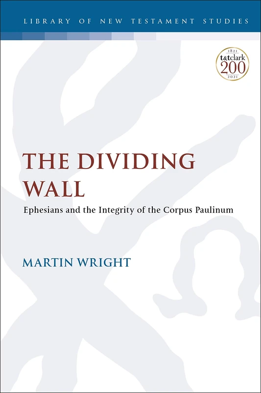 Dividing Wall, The: Ephesians and the Integrity of the Corpus Paulinum: 646 (The Library of New Testament Studies)