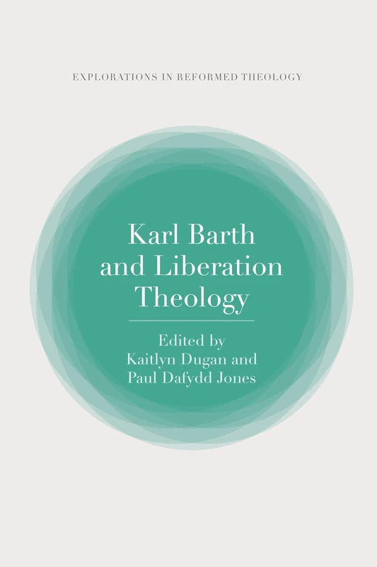 Karl Barth and Liberation Theology (T&T Clark Explorations in Reformed Theology)