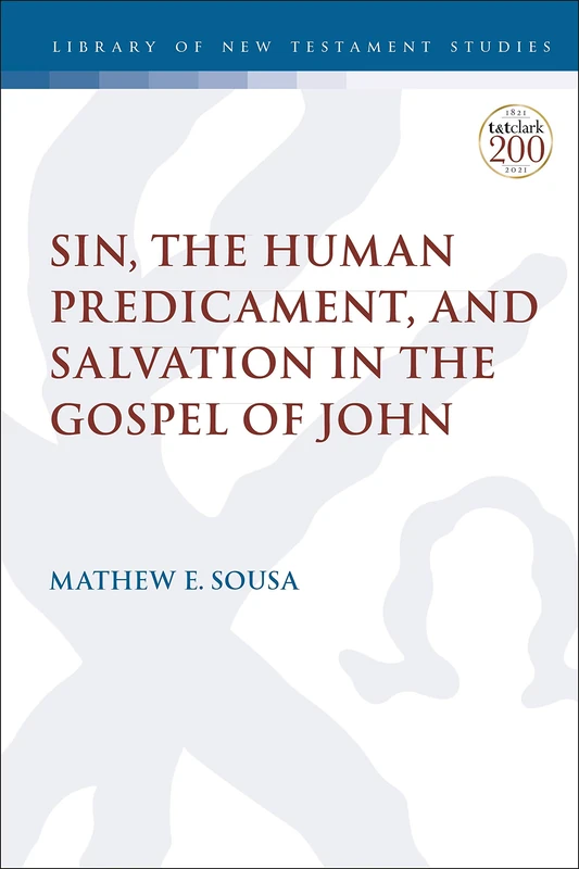 Sin, the Human Predicament, and Salvation in the Gospel of John: 647 (The Library of New Testament Studies)