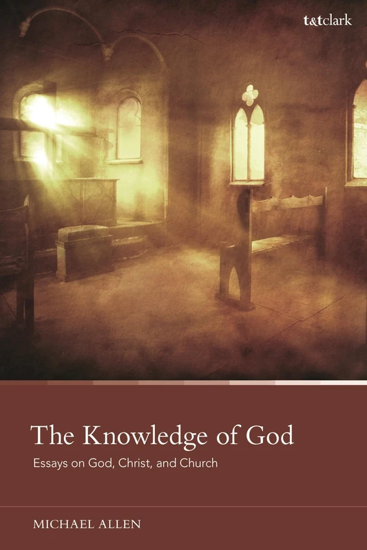 Knowledge of God, The: Essays on God, Christ, and Church