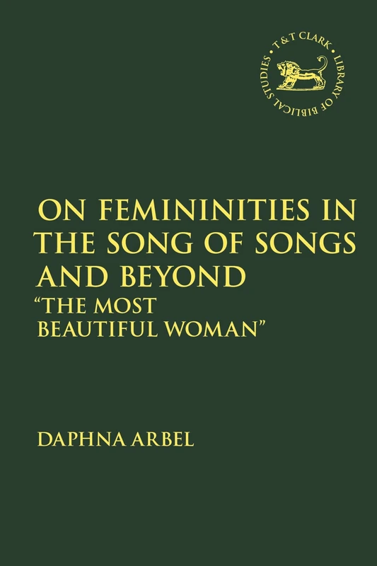 On Femininities in the Song of Songs and Beyond: “The Most Beautiful Woman”: 716 (The Library of Hebrew Bible/Old Testament Studies)