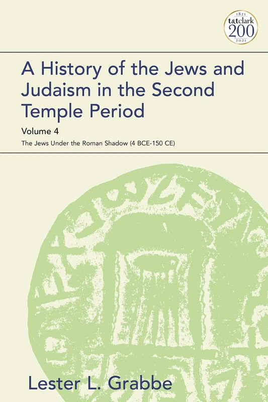 A History of the Jews and Judaism in the Second Temple Period, Volume 4: The Jews under the Roman Shadow (4 BCE–150 CE): 99 (The Library of Second Temple Studies)