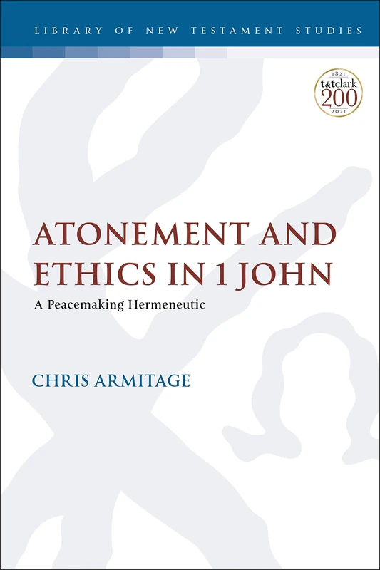 Atonement and Ethics in 1 John: A Peacemaking Hermeneutic: 654 (The Library of New Testament Studies)