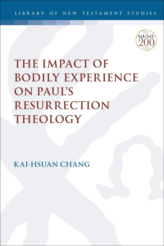 Impact of Bodily Experience on Paul’s Resurrection Theology, The: 655 (The Library of New Testament Studies)