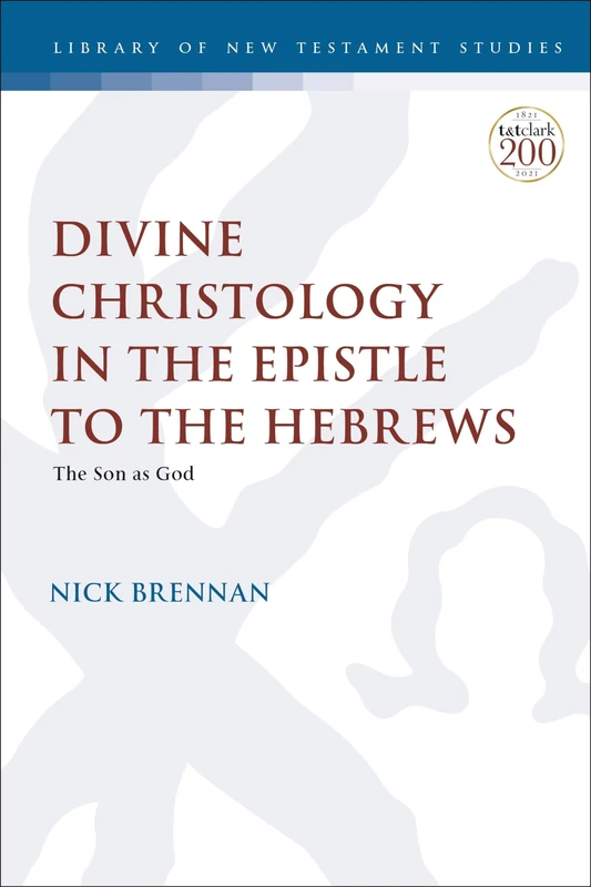 Divine Christology in the Epistle to the Hebrews: The Son as God: 656 (The Library of New Testament Studies)