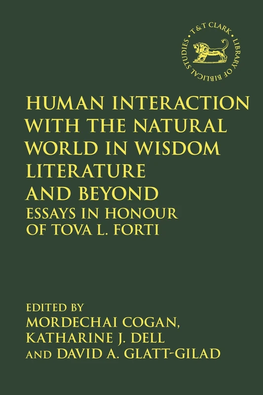 Human Interaction with the Natural World in Wisdom Literature and Beyond: Essays in Honour of Tova L. Forti: 720 (The Library of Hebrew Bible/Old Testament Studies)