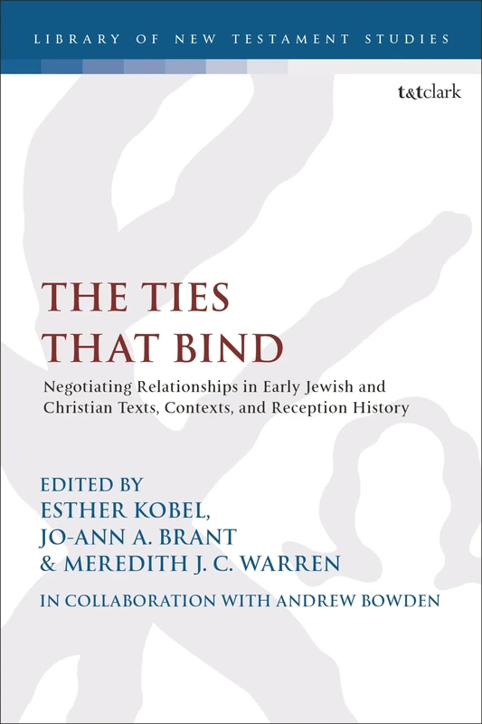 Ties that Bind, The: Negotiating Relationships in Early Jewish and Christian Texts, Contexts, and Reception History (The Library of New Testament Studies)