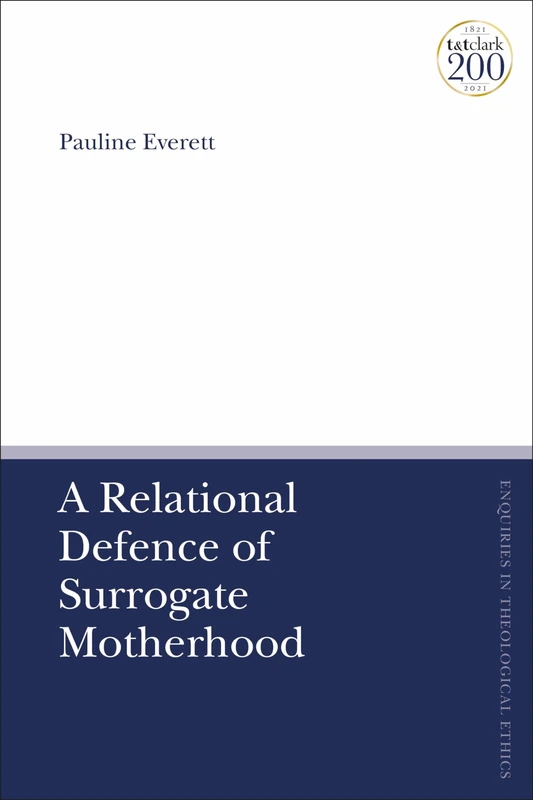 A Relational Defence of Surrogate Motherhood (T&T Clark Enquiries in Theological Ethics)
