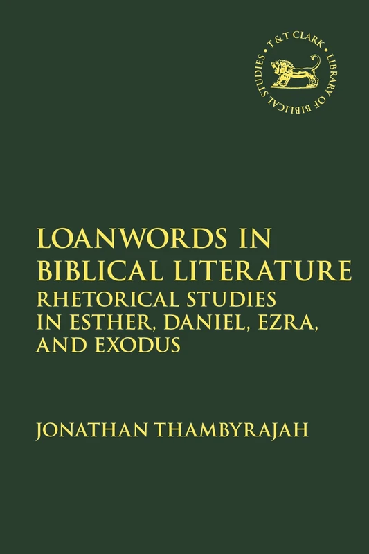 Loanwords in Biblical Literature: Rhetorical Studies in Esther, Daniel, Ezra and Exodus: 722 (The Library of Hebrew Bible/Old Testament Studies)