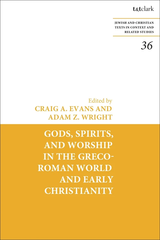 Gods, Spirits, and Worship in the Greco-Roman World and Early Christianity: 36 (Jewish and Christian Texts,Studies in Scripture in Early Judaism and Christianity)
