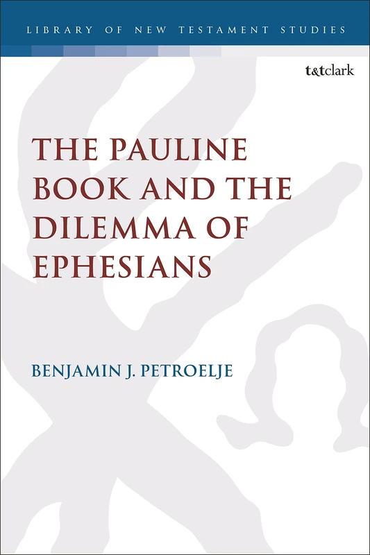 Pauline Book and the Dilemma of Ephesians, The: 665 (The Library of New Testament Studies)
