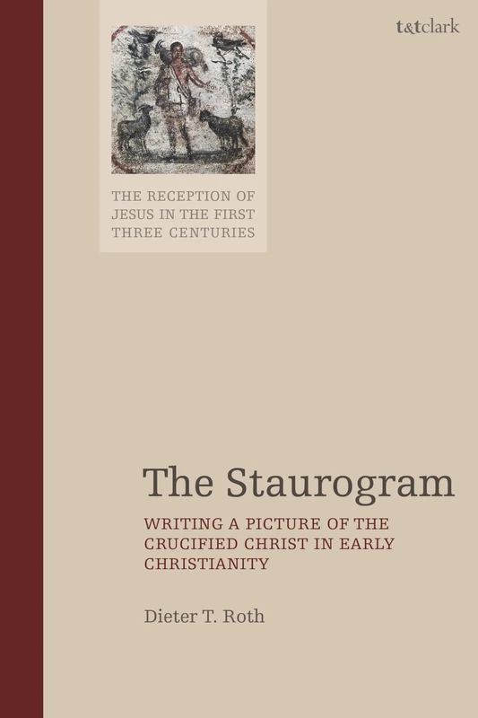 The Staurogram: Writing a Picture of the Crucified Christ in Early Christianity (The Reception of Jesus in the First Three Centuries) - Image 1