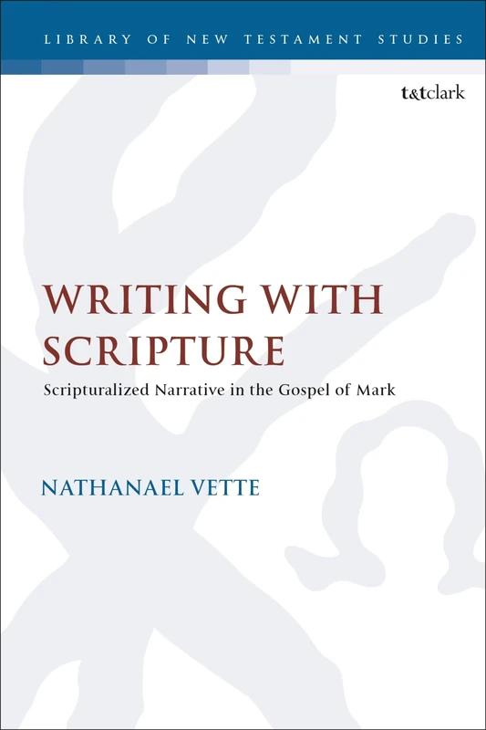 Writing With Scripture: Scripturalized Narrative in the Gospel of Mark: 670 (The Library of New Testament Studies)