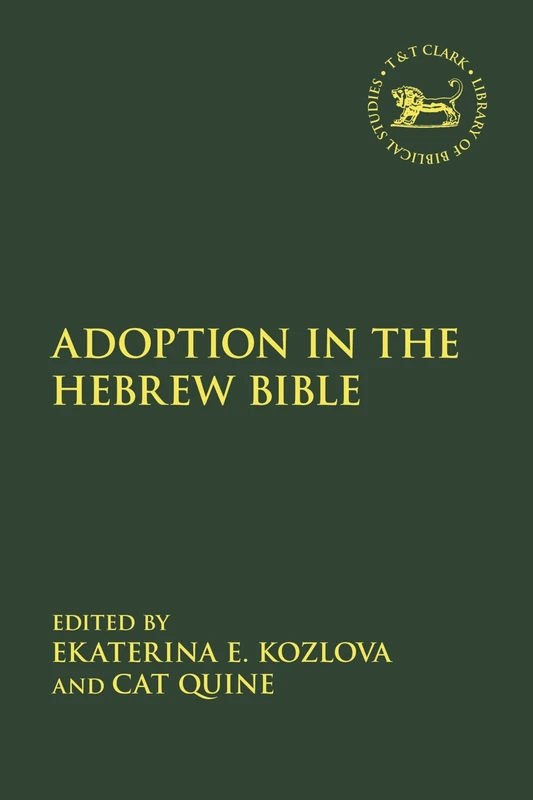 Adoption in the Hebrew Bible: 732 (The Library of Hebrew Bible/Old Testament Studies)