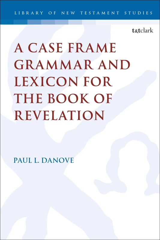 Case Frame Grammar and Lexicon for the Book of Revelation, A: 666 (The Library of New Testament Studies)