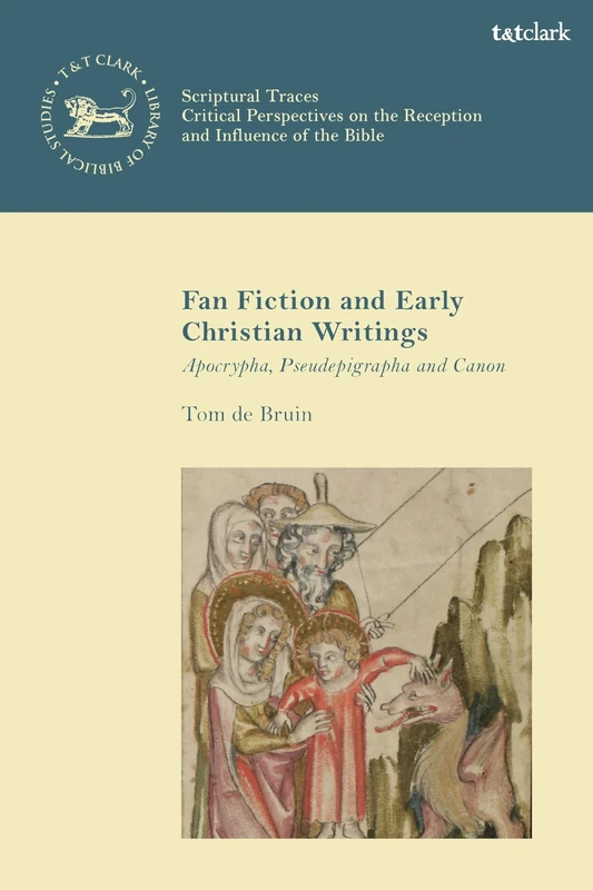 Fan Fiction and Early Christian Writings: Apocrypha, Pseudepigrapha, and Canon (The Library of New Testament Studies,Scriptural Traces)