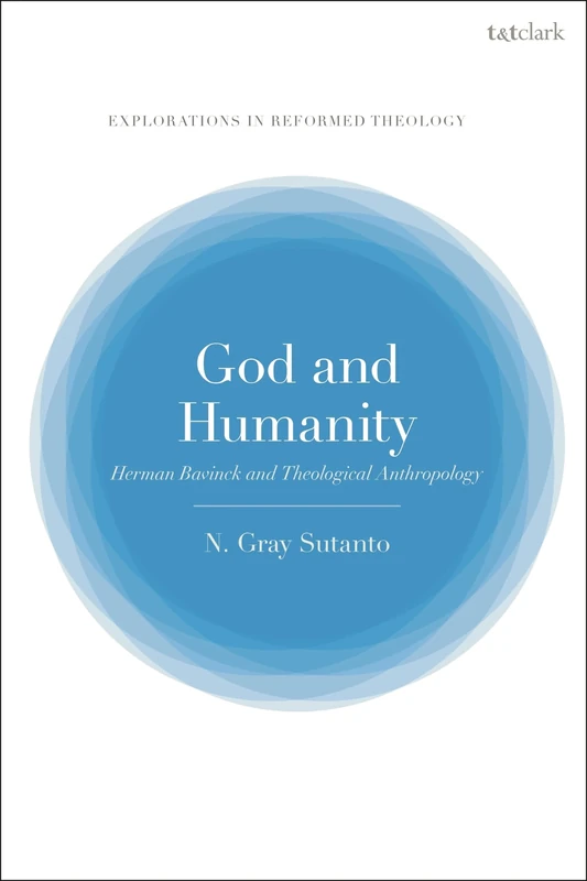 God and Humanity: Herman Bavinck and Theological Anthropology (T&T Clark Explorations in Reformed Theology)