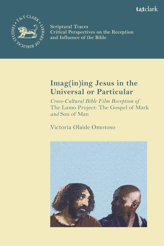Imag(in)ing Jesus in the Universal or Particular: Cross-Cultural Bible Film Reception of The Lumo Project: The Gospel of Mark and Son of Man (The Library of New Testament Studies,Scriptural Traces) - Image 1