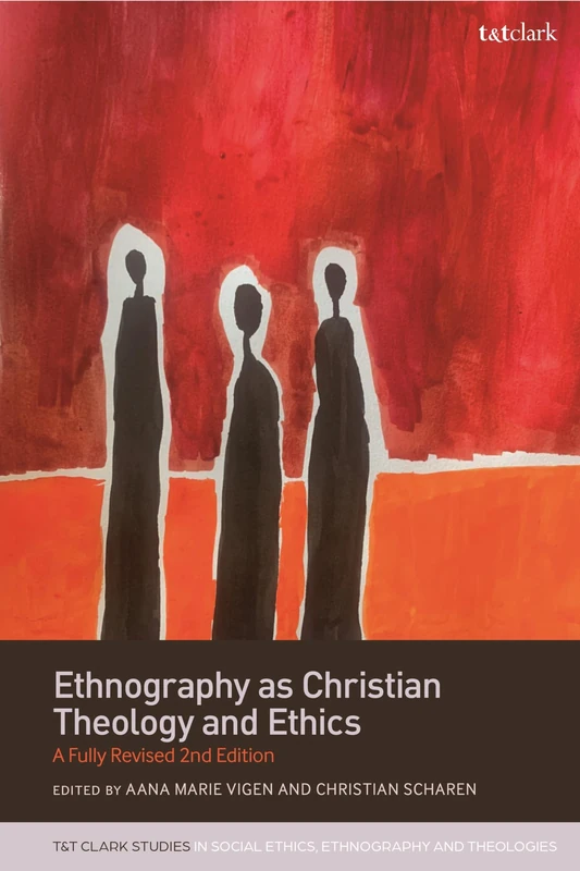 Ethnography as Christian Theology and Ethics: A Fully Revised 2nd Edition (T&T Clark Studies in Social Ethics, Ethnography and Theologies)