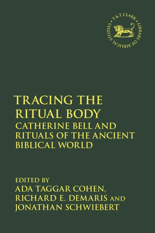 Tracing the Ritual Body: Catherine Bell and Rituals of the Ancient Biblical World (The Library of Hebrew Bible/Old Testament Studies)