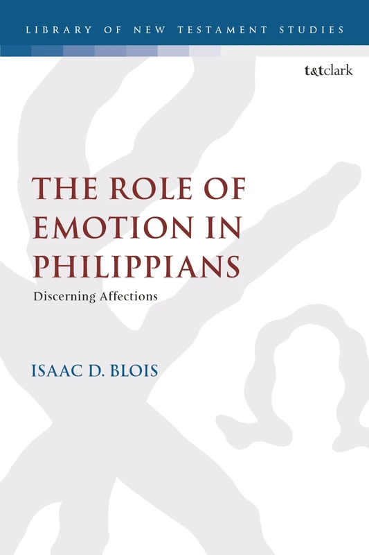 Role of Emotion in Philippians, The: Discerning Affections (The Library of New Testament Studies)