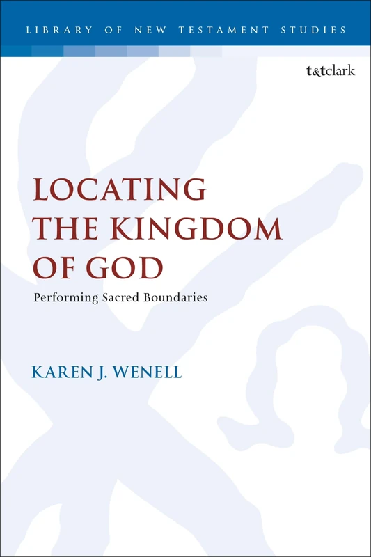 Locating the Kingdom of God: Performing Sacred Boundaries (The Library of New Testament Studies)