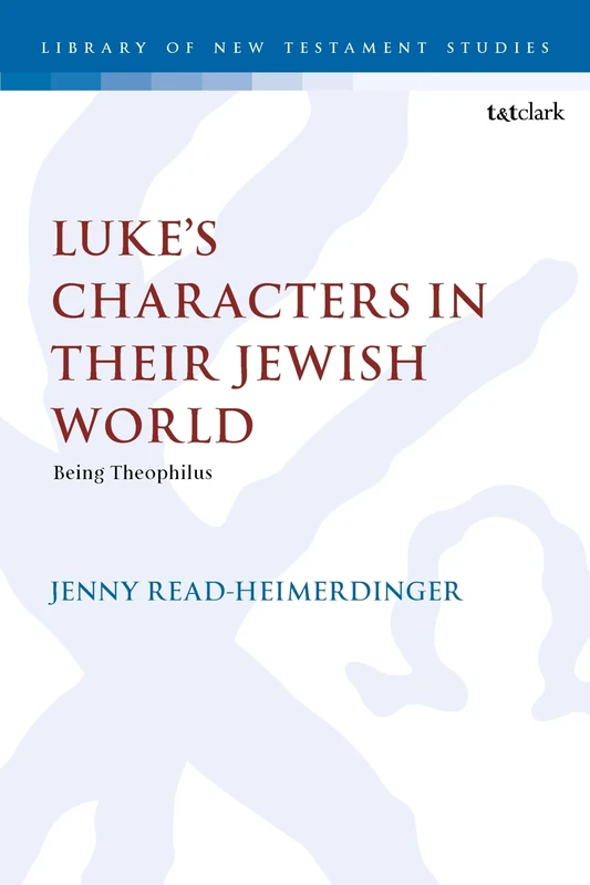 Luke’s Characters in their Jewish World: Being Theophilus (The Library of New Testament Studies)