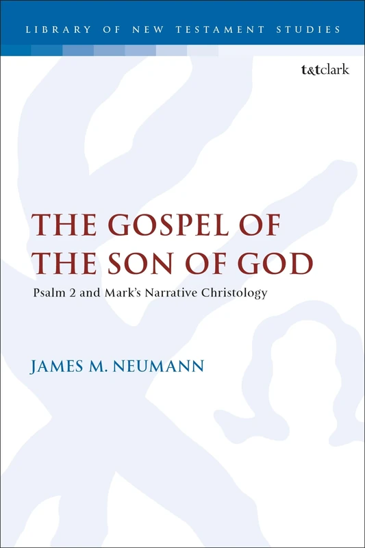 The Gospel of the Son of God: Psalm 2 and Mark’s Narrative Christology (The Library of New Testament Studies)