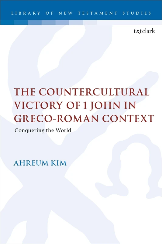 Countercultural Victory of 1 John in Greco-Roman Context, The: Conquering the World (The Library of New Testament Studies)