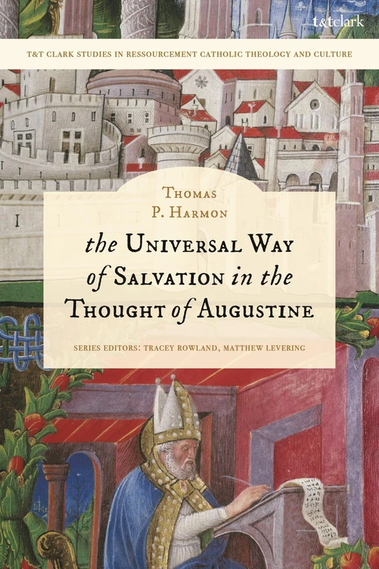Universal Way of Salvation in the Thought of Augustine, The (T&T Clark Studies in Ressourcement Catholic Theology and Culture)