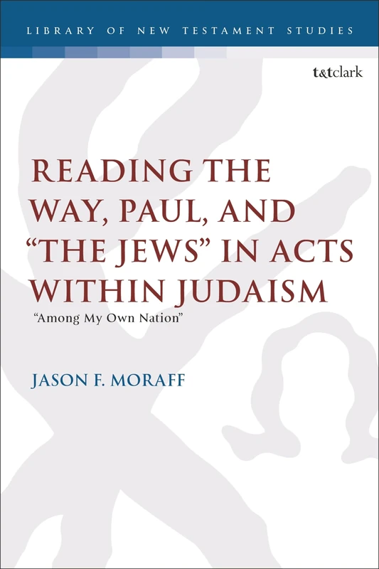 Reading the Way, Paul, and “The Jews” in Acts within Judaism: “Among My Own Nation” (The Library of New Testament Studies)