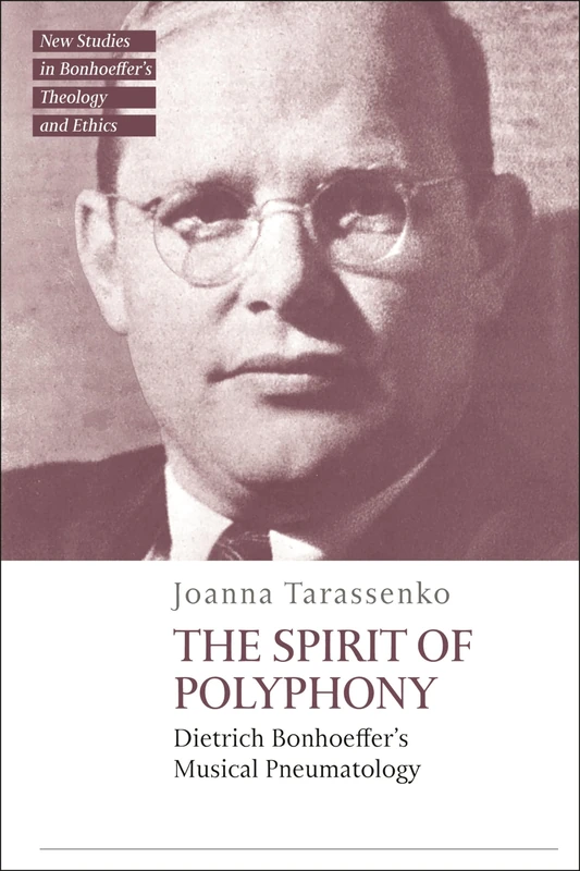 Spirit of Polyphony, The: Dietrich Bonhoeffer's Musical Pneumatology (T&T Clark New Studies in Bonhoeffer’s Theology and Ethics)