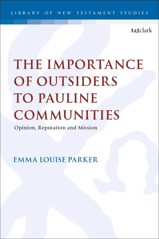Importance of Outsiders to Pauline Communities, The: Opinion, Reputation and Mission (The Library of New Testament Studies)